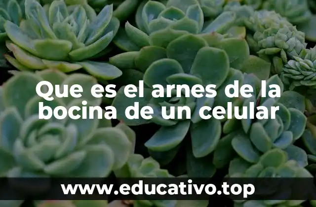 Que es el arnes de la bocina de un celular