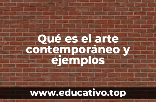 Qué es el arte contemporáneo y ejemplos