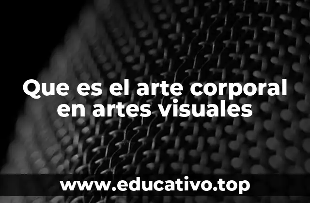Que es el arte corporal en artes visuales