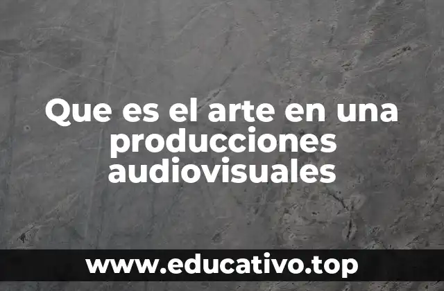 Que es el arte en una producciones audiovisuales