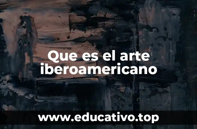 Que es el arte iberoamericano