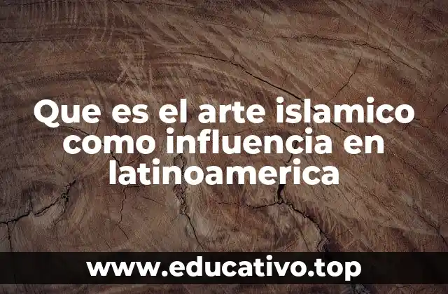 Que es el arte islamico como influencia en latinoamerica