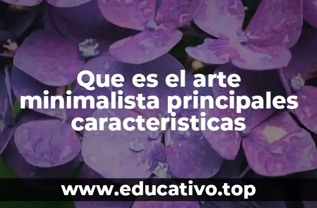 Que es el arte minimalista principales caracteristicas