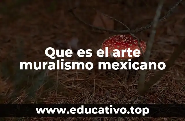 Que es el arte muralismo mexicano