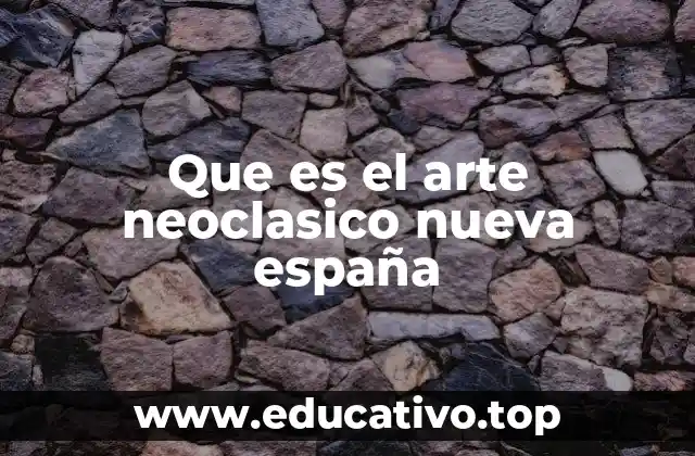 Que es el arte neoclasico nueva españa