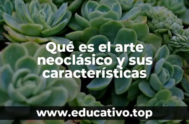 Qué es el arte neoclásico y sus características