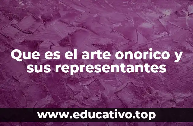 Que es el arte onorico y sus representantes