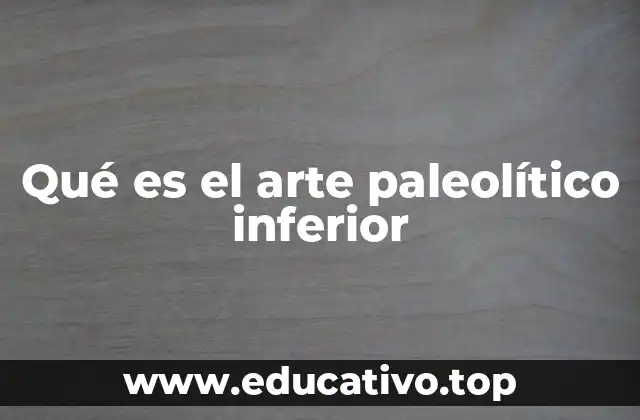 Qué es el arte paleolítico inferior