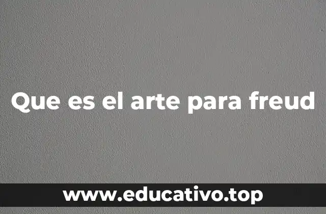 Que es el arte para freud