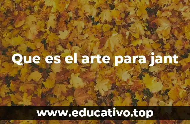 Que es el arte para jant