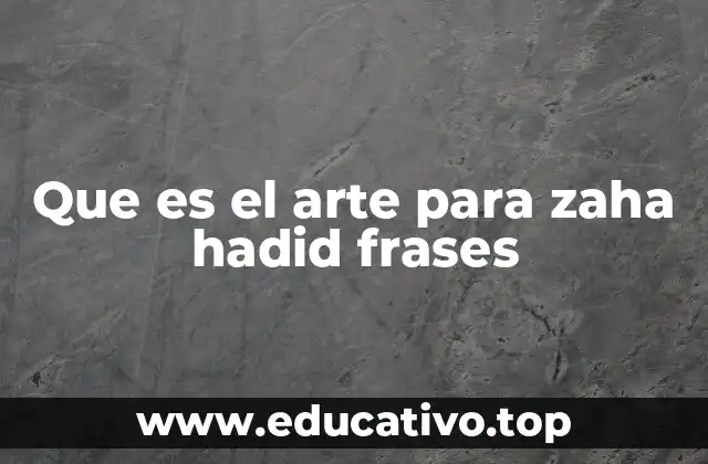 Que es el arte para zaha hadid frases