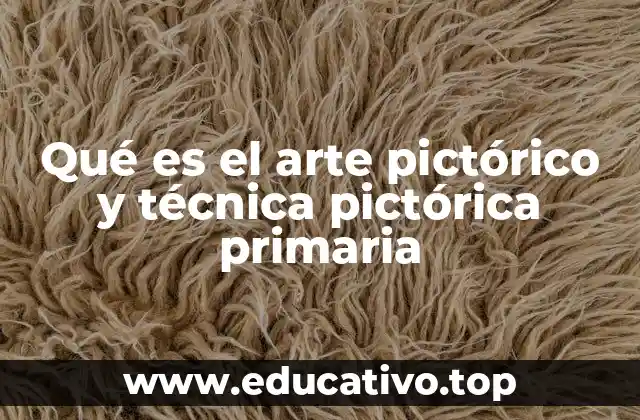 Qué es el arte pictórico y técnica pictórica primaria
