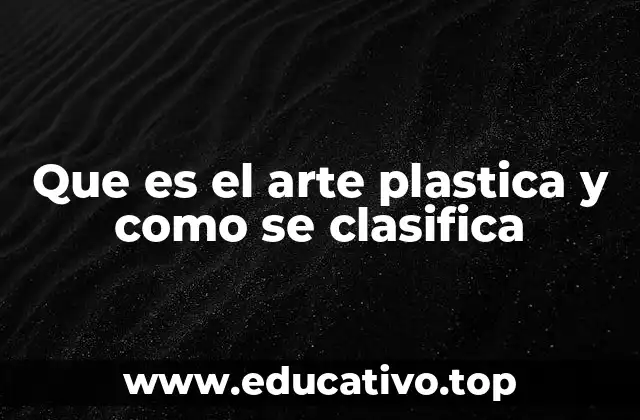 Que es el arte plastica y como se clasifica