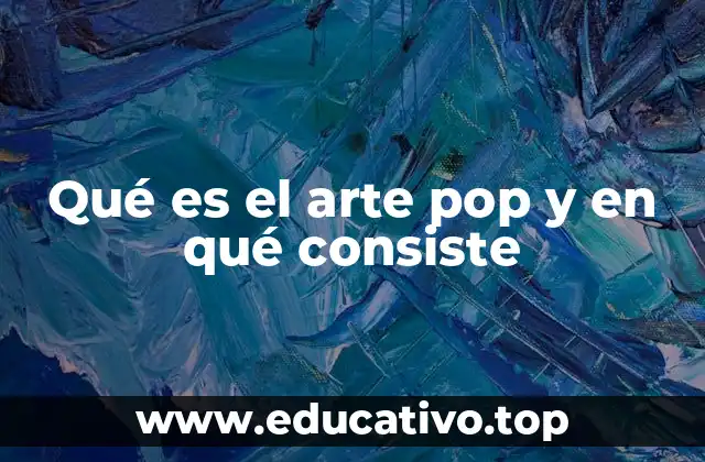Qué es el arte pop y en qué consiste