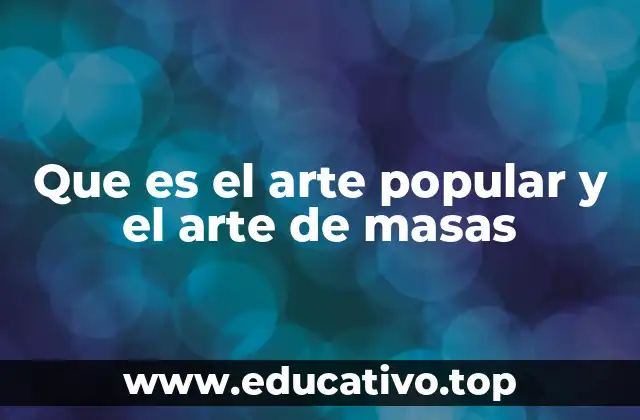 Que es el arte popular y el arte de masas