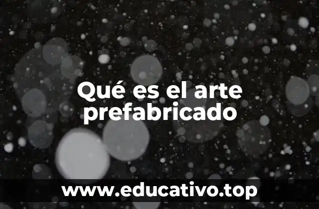 Qué es el arte prefabricado