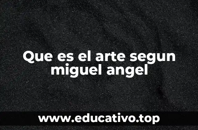Que es el arte segun miguel angel