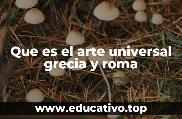 Que es el arte universal grecia y roma