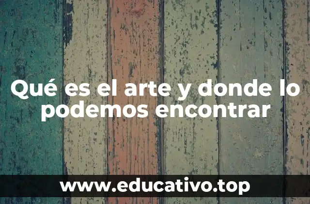 Qué es el arte y donde lo podemos encontrar
