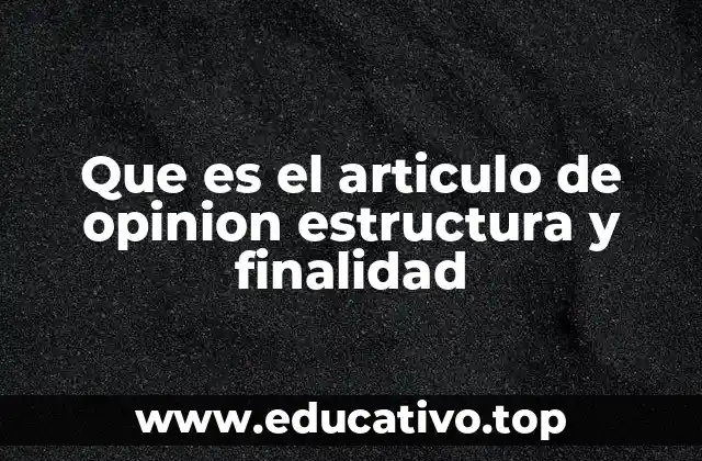 Que es el articulo de opinion estructura y finalidad