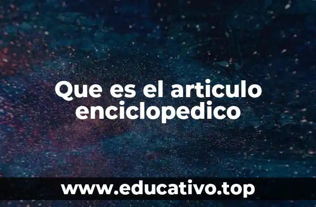 Que es el articulo enciclopedico