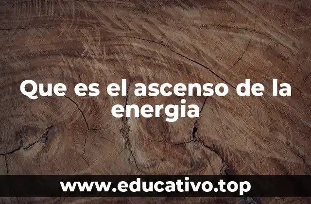 Que es el ascenso de la energia