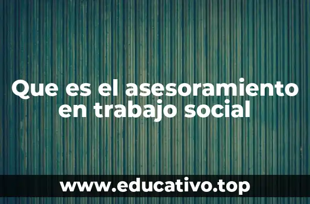 Que es el asesoramiento en trabajo social