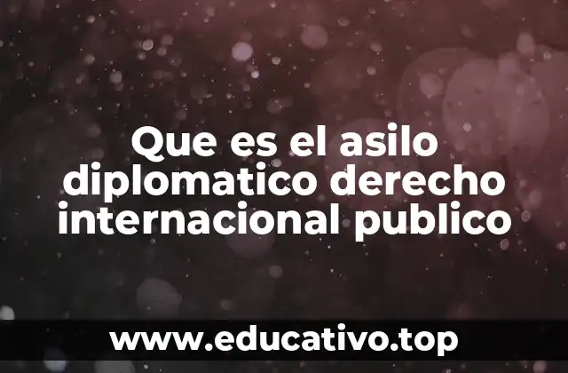 Que es el asilo diplomatico derecho internacional publico