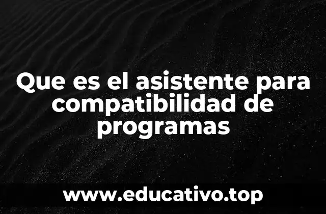 Que es el asistente para compatibilidad de programas
