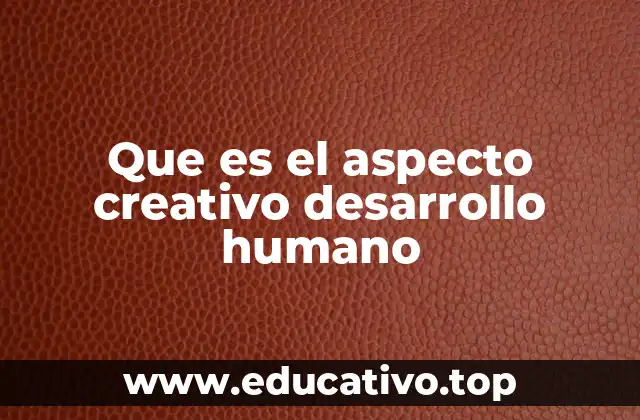 Que es el aspecto creativo desarrollo humano