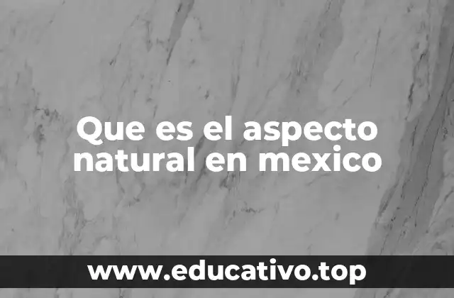 Que es el aspecto natural en mexico
