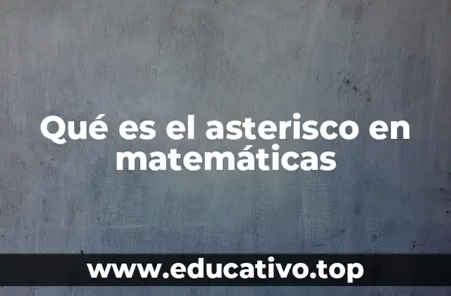 Qué es el asterisco en matemáticas
