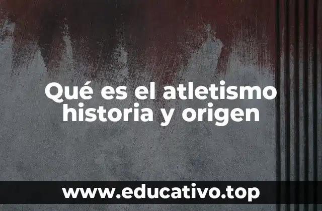 Qué es el atletismo historia y origen