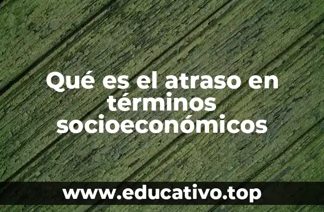Qué es el atraso en términos socioeconómicos