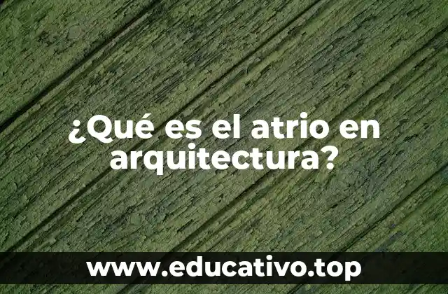 ¿Qué es el atrio en arquitectura?