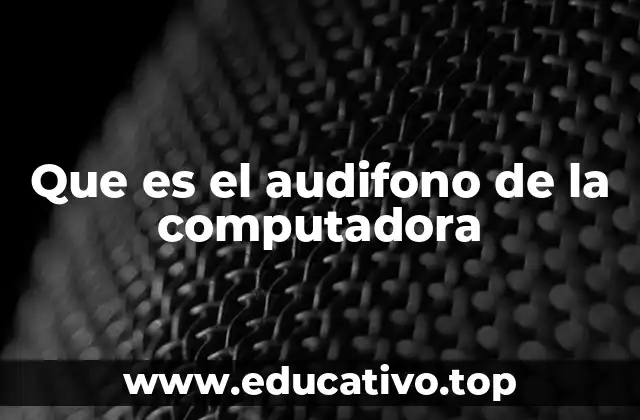 Que es el audifono de la computadora