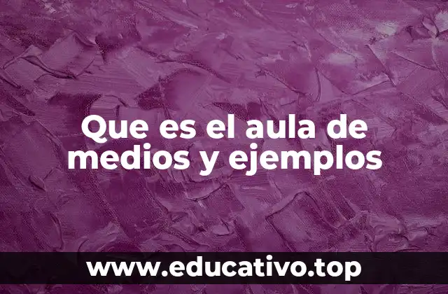 Que es el aula de medios y ejemplos