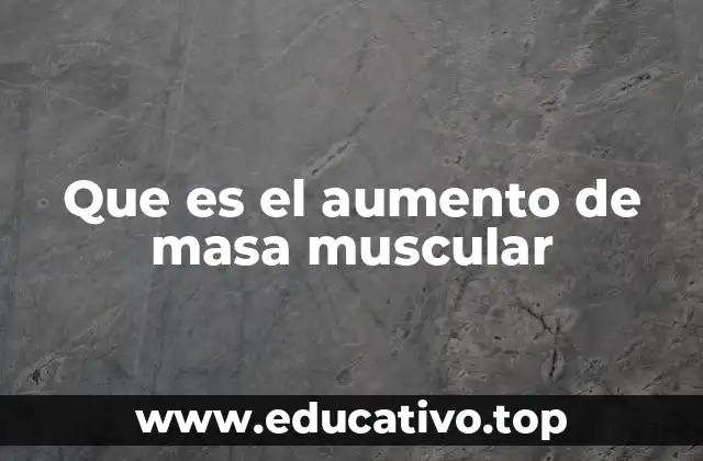 Que es el aumento de masa muscular