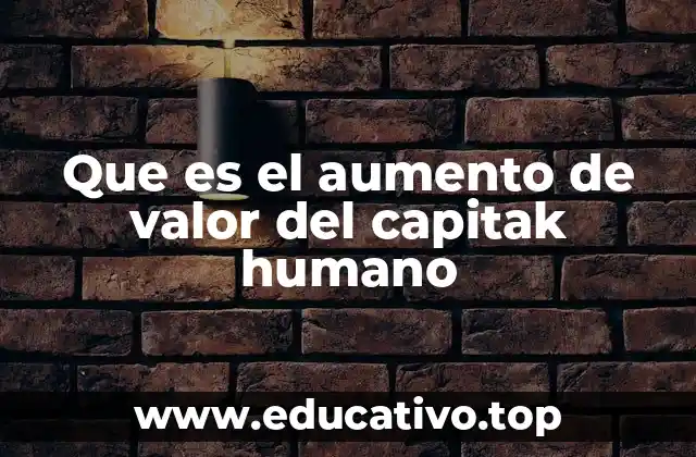 Que es el aumento de valor del capitak humano