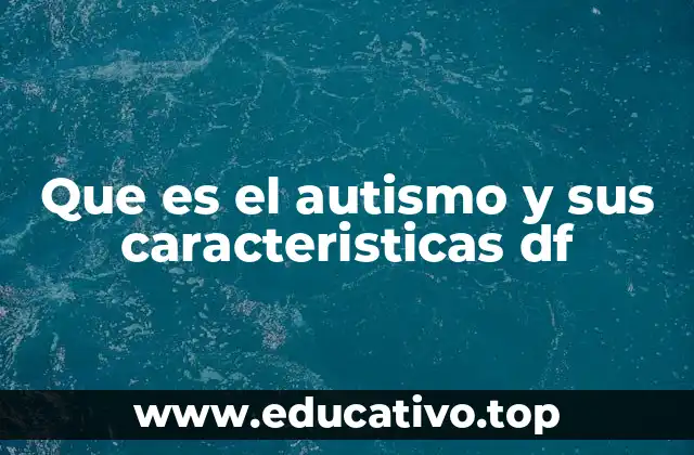 Que es el autismo y sus caracteristicas df