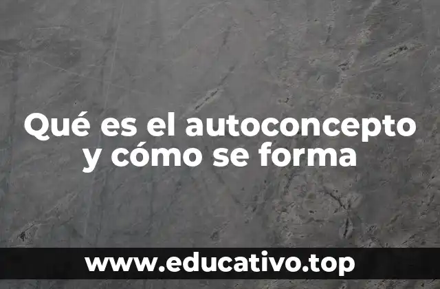 Qué es el autoconcepto y cómo se forma