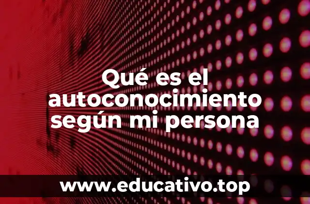 Qué es el autoconocimiento según mi persona