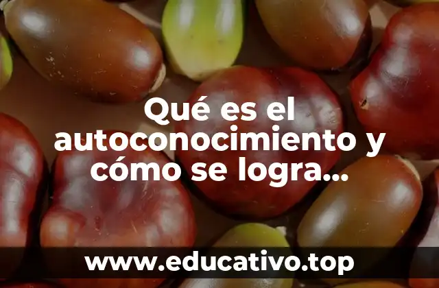 Qué es el autoconocimiento y cómo se logra desarrollar