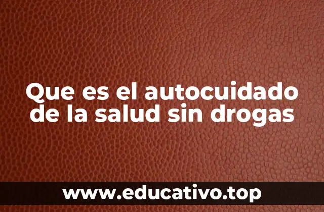 Que es el autocuidado de la salud sin drogas