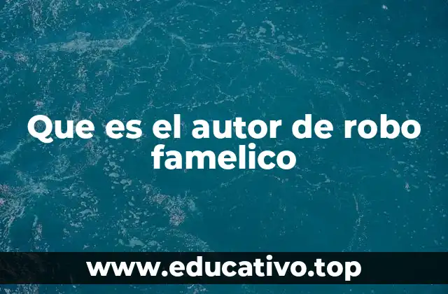 Que es el autor de robo famelico