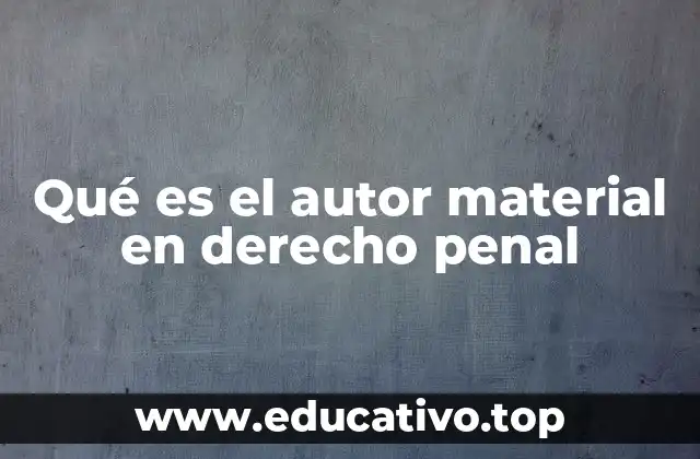 La importancia del autor material en la tipificación penal