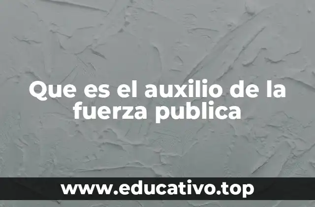 Que es el auxilio de la fuerza publica