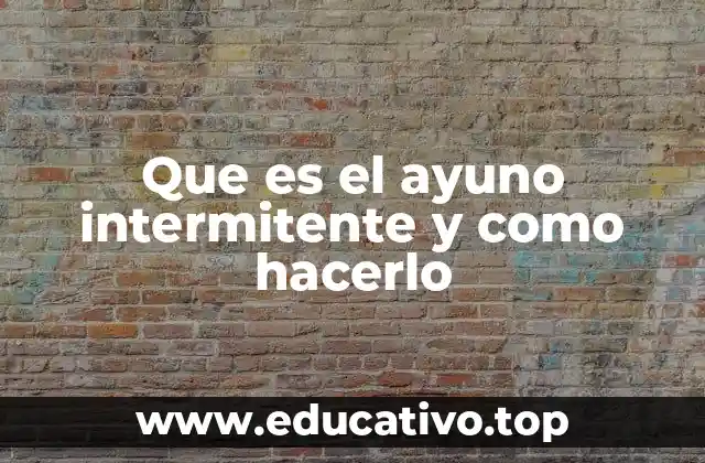 Que es el ayuno intermitente y como hacerlo