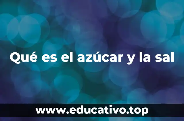 Qué es el azúcar y la sal