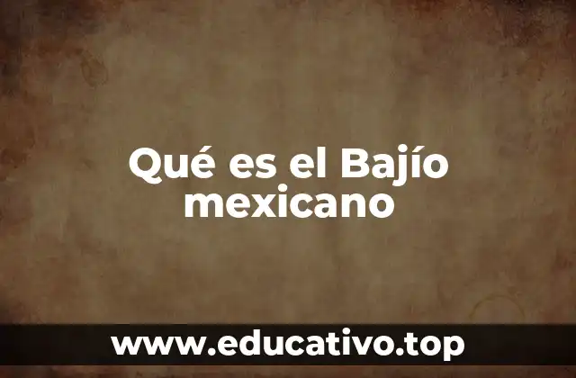 Qué es el Bajío mexicano
